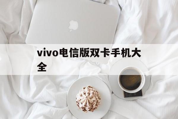 vivo电信版双卡手机大全(vivo电信版双卡手机大全下载)-第3张图片-QuickQ官网 vivo电信版双卡手机大全(vivo电信版双卡手机大全下载)-第3张图片-QuickQ官网